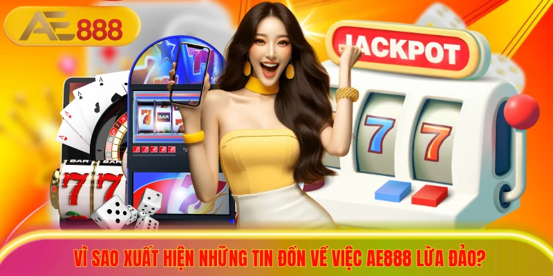 Vì sao xuất hiện những tin đồn về việc ae888 lừa đảo?
