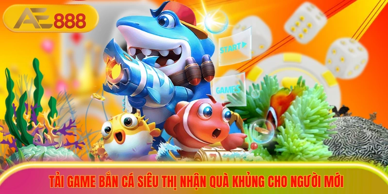 Tải Game Bắn Cá Siêu Thị Nhận Quà Khủng Cho Người Mới
