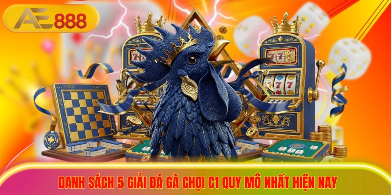 Danh sách 5 giải đá gà chọi C1 quy mô nhất hiện nay