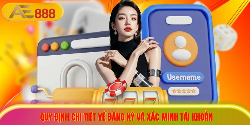 Quy định chi tiết về đăng ký và xác minh tài khoản