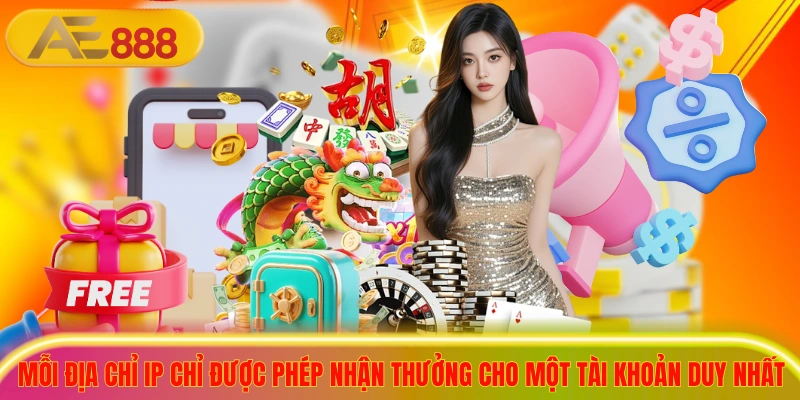 Mỗi địa chỉ IP chỉ được phép nhận thưởng cho một tài khoản duy nhất