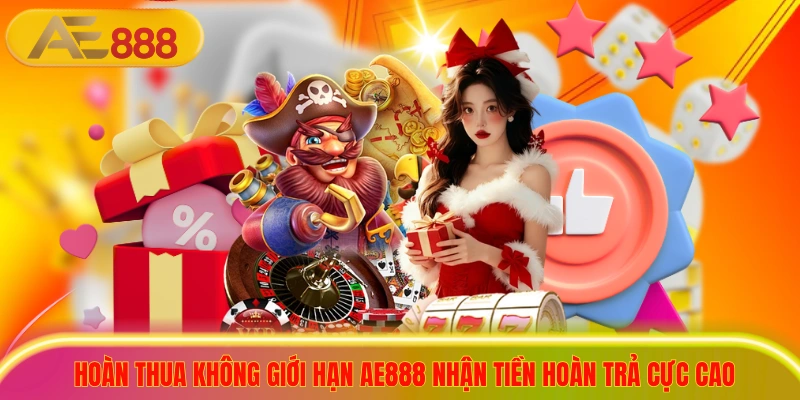 Hoàn Thua Không Giới Hạn AE888 Nhận Tiền Hoàn Trả Cực Cao