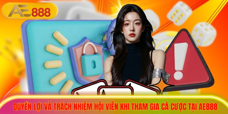 Quyền lợi và trách nhiệm hội viên khi tham gia cá cược tại ae888