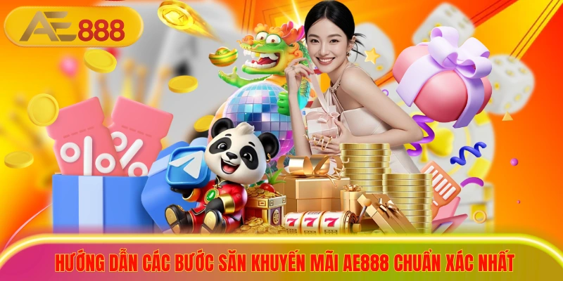 Hướng dẫn các bước săn khuyến mãi ae888 chuẩn xác nhất