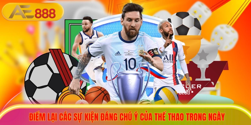 Điểm lại các sự kiện đáng chú ý của thể thao trong ngày